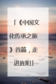 《中国文化传承之旅》首篇，走进旌阳