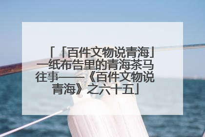 「百件文物说青海」一纸布告里的青海茶马往事——《百件文物说青海》之六十五