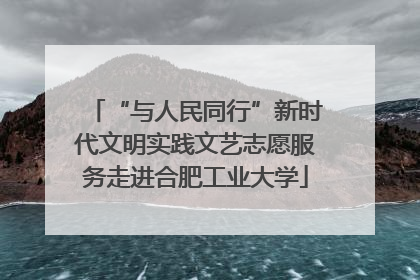 “与人民同行”新时代文明实践文艺志愿服务走进合肥工业大学