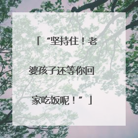 “坚持住！老婆孩子还等你回家吃饭呢！”