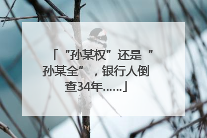 “孙某权”还是“孙某全”，银行人倒查34年……