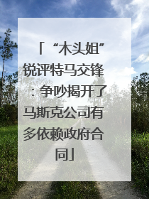 “木头姐”锐评特马交锋：争吵揭开了马斯克公司有多依赖政府合同