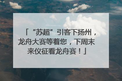 “苏超”引客下扬州，龙舟大赛等着您，下周末来仪征看龙舟赛！