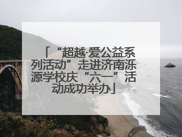 “超越·爱公益系列活动”走进济南泺源学校庆“六一”活动成功举办