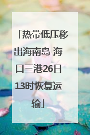 热带低压移出海南岛 海口三港26日13时恢复运输