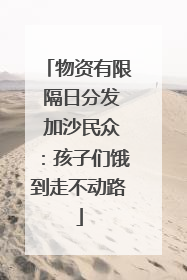 物资有限 隔日分发 加沙民众：孩子们饿到走不动路