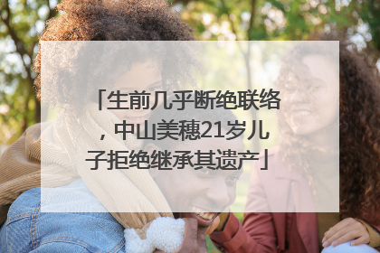 生前几乎断绝联络，中山美穗21岁儿子拒绝继承其遗产