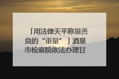 用法律天平称量善良的“重量”｜酒泉市检察院依法办理甘肃首例社区矫正对象见义勇为减刑案