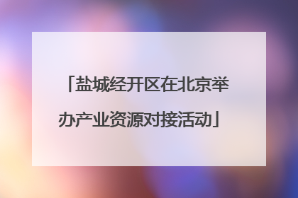 盐城经开区在北京举办产业资源对接活动
