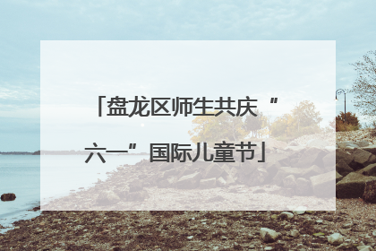 盘龙区师生共庆“六一”国际儿童节