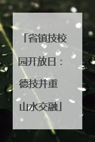省镇技校园开放日：德技并重 山水交融