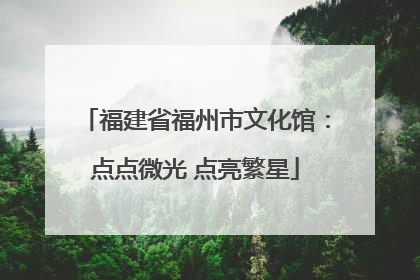 福建省福州市文化馆：点点微光 点亮繁星
