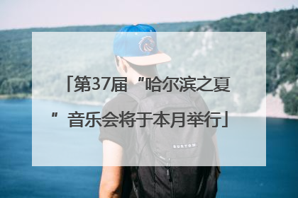 第37届“哈尔滨之夏”音乐会将于本月举行