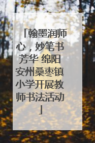翰墨润师心，妙笔书芳华 绵阳安州桑枣镇小学开展教师书法活动