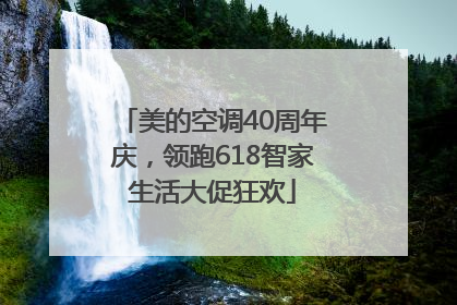 美的空调40周年庆，领跑618智家生活大促狂欢