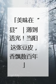 美味在“县”｜薄到透光！当阳这张豆皮，香飘数百年