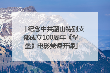 纪念中共韶山特别支部成立100周年《堡垒》电影党课开课