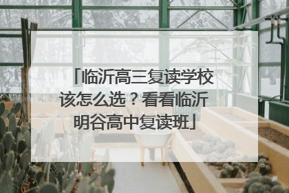 临沂高三复读学校该怎么选？看看临沂明谷高中复读班