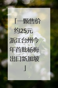 一颗售价约25元 浙江台州今年首批杨梅出口新加坡