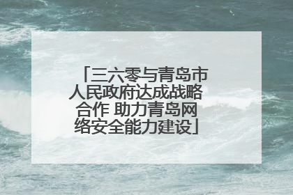 三六零与青岛市人民政府达成战略合作 助力青岛网络安全能力建设