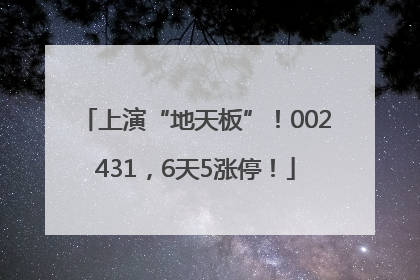 上演“地天板”！002431，6天5涨停！