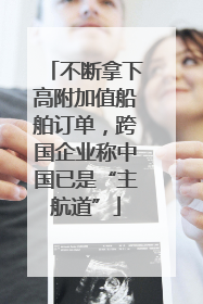 不断拿下高附加值船舶订单，跨国企业称中国已是“主航道”