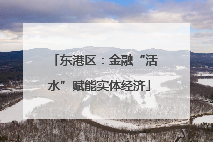 东港区：金融“活水”赋能实体经济