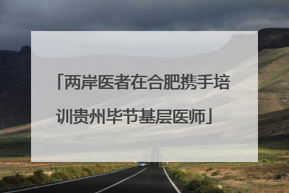 两岸医者在合肥携手培训贵州毕节基层医师