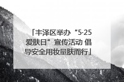 丰泽区举办“5·25 爱肤日”宣传活动 倡导安全用妆量肤而行