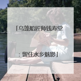 乌篷船匠师钱寿堂：留住水乡魅影