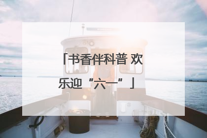 书香伴科普 欢乐迎“六一”