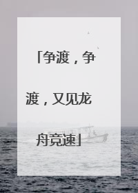争渡，争渡，又见龙舟竞速
