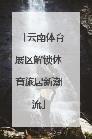 云南体育展区解锁体育旅居新潮流