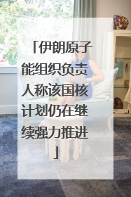 伊朗原子能组织负责人称该国核计划仍在继续强力推进