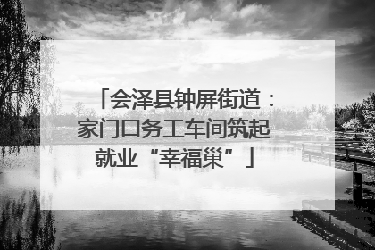 会泽县钟屏街道：家门口务工车间筑起就业“幸福巢”