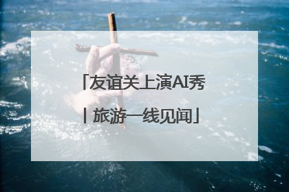友谊关上演AI秀丨旅游一线见闻