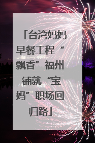 台湾妈妈早餐工程“飘香”福州 铺就“宝妈”职场回归路