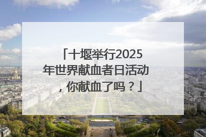 十堰举行2025年世界献血者日活动，你献血了吗？
