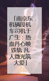 南京东机辆段机车司机于广生：热血丹心映铁轨 凡人微光筑大爱