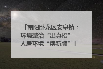 南阳卧龙区安皋镇：环境整治“出真招” 人居环境“焕新颜”