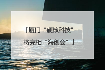 厦门“硬核科技” 将亮相“海创会”