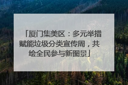 厦门集美区：多元举措赋能垃圾分类宣传周，共绘全民参与新图景