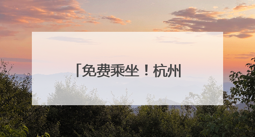 免费乘坐！杭州首批持证载人自动驾驶公交试运行