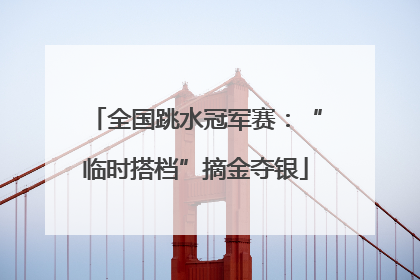 全国跳水冠军赛：“临时搭档”摘金夺银