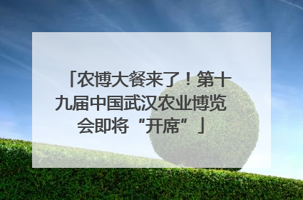 农博大餐来了！第十九届中国武汉农业博览会即将“开席”