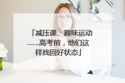 减压课、趣味运动……高考前，他们这样找回好状态