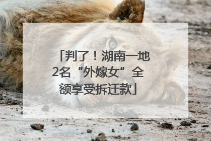判了！湖南一地2名“外嫁女”全额享受拆迁款