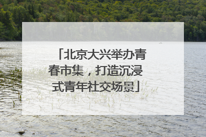 北京大兴举办青春市集，打造沉浸式青年社交场景