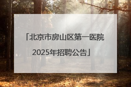北京市房山区第一医院2025年招聘公告