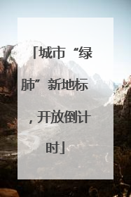 城市“绿肺”新地标，开放倒计时